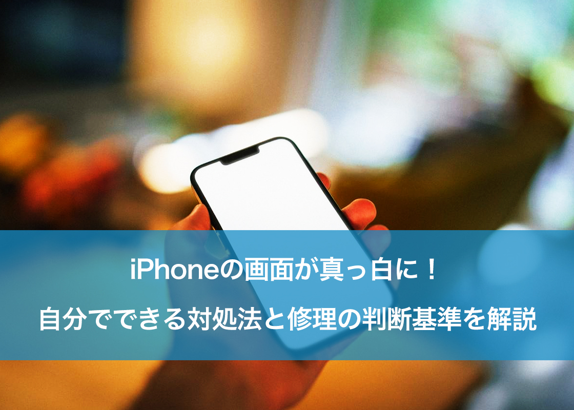 iPhoneの画面が真っ白に！自分でできる対処法と修理の判断基準を解説